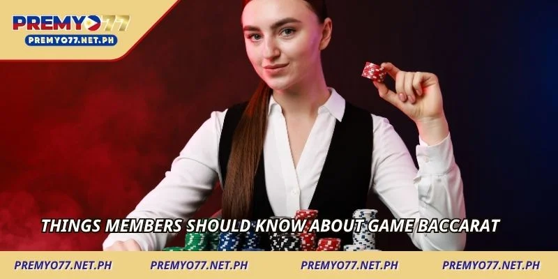 Things members should know about game Baccarat