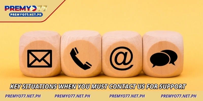 Key situations when you must contact us for support