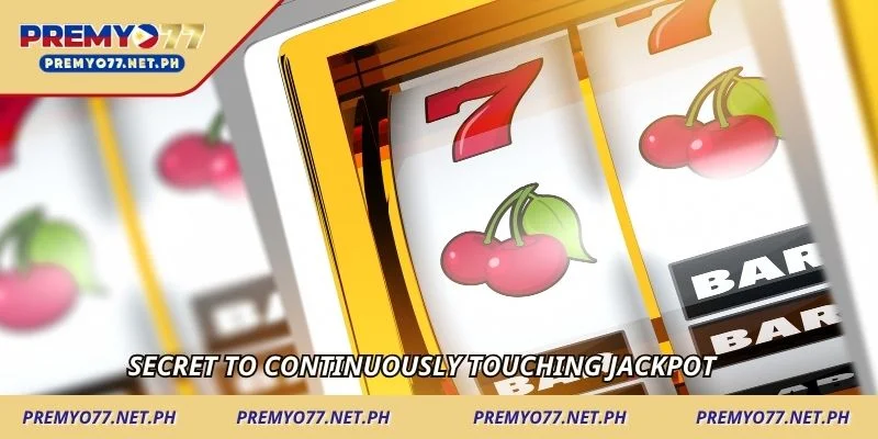 Secret to continuously touching Jackpot